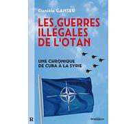 Guerres illégales de lOTAN (Les) : Une chronique de Cuba à la Syrie: Comment les pays membres de l'OTAN sapent l'ONU. Une chronique de Cuba à la Syrie...