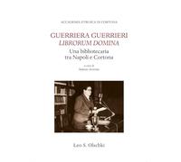 Guerriera Guerrieri «Librorum Domina». Una bibliotecaria tra Napoli e Cortona