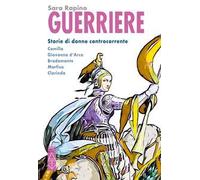 Guerriere. Storie di donne controcorrente. Camilla. Giovanna d'Arco. Bradamante. Marfisa. Clorinda