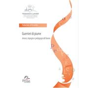 Guerrieri di piume. Amore, impegno e pedagogia del lavoro