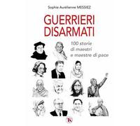 Guerrieri disarmati. 100 storie di maestri e maestre di pace