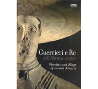 Guerrieri e Re dell'Abruzzo Antico. Warriors and Kings of Ancient Abruzzo