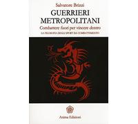Guerrieri metropolitani. Combattere fuori per vincere dentro. La filosofia degli sport da combattimento