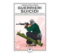 Guerrieri suicidi. Dai kamikaze giapponesi al terrorismo islamico
