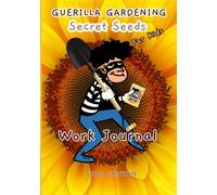 Guerrilla Gardening: Grow Your Own Green Spaces - A Guided Workbook to Explore for 8 - 12yo, Cultivate Creativity: SECRET SEEDS JOURNAL, Fun, Engaging ... for Young Gardeners with Green Thumbs