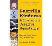 Sayraphim Lothi Guerrilla Kindness and Other Acts of Creative Resist (Tascabile)
