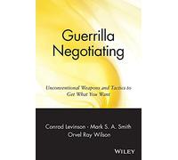 Guerrilla Negotiating: Unconventional Weapons and Tactics to Get What You Want: Unconventional Weapons and Tactics to Get What You Want (Guerrilla Marketing Series)