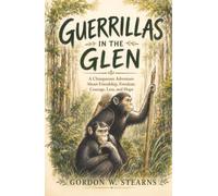 Guerrillas in the Glen: A Chimpanzee Adventure About Friendship, Freedom, Courage, Loss, and Hope