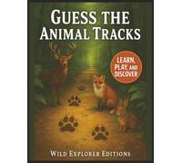 Guess the Animal Tracks: The Ultimate Educational and Learning Activity Book for Kids and Adults - Learn, Play, and Discover Wildlife Footprints in Nature
