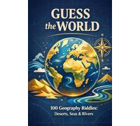 Guess the World!: 100 Geography Riddles: Deserts, Seas & Rivers