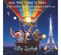 Guess Who's Coming To Dinner: A Wild Mealtime Mystery Featuring Furry Feathered and Fabulous Uninvited Guests