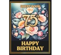 Guest Book 75th Happy Birthday: Wish Book to collect best wishes from guests, family and friends, to make your Birthday really especial and happy
