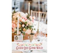 Guest List Gone Wild: An Engaging Toolkit for Managing Guests, Seating Arrangements, and Heartfelt Connections on Your Special Day
