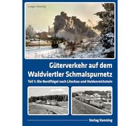 Güterverkehr auf dem Waldviertler Schmalspurnetz: Teil 1: Die Nordflügel Gmünd - Litschau und Alt Nagelberg - Heidenreichstein