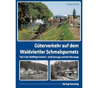Güterverkehr auf dem Waldviertler Schmalspurnetz: Teil 2: Der Südflügel Gmünd - Groß Gerungs und die Fahrzeuge