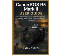 Guffey Larry Larry Guffey Canon EOS R5 Mark II User Guide (Tascabile)