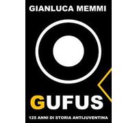 Gufus. 125 anni di storia antijuventina. Nuova ediz.