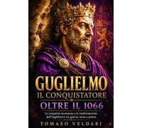 Guglielmo il Conquistatore oltre il 1066: La conquista normanna e la trasformazione dell’Inghilterra tra guerra, terra e potere