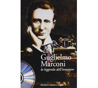 Guglielmo Marconi. La leggenda dell'inventore. Con CD-ROM
