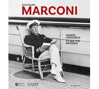 Guglielmo Marconi. Vedere l'invisibile-Too see the invisible. Ediz. illust...