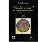 Guglielmo Raimondo Moncada alias Flavio Mitridate. Un ebreo converso siciliano. Atti del Convegno Internazionale di Studi (Caltabellotta, 23-24 ottobre 2004) (Vol. 2/324)