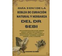 GUÍA 3 EN 1 DE LA BIBLIA DE CURACIÓN NATURAL Y HERBARIA DEL DR. SEBI: Dieta de desintoxicación alcalina, remedios herbales y limpieza para la ... al hígado y los riñones, el equilibrio hormon