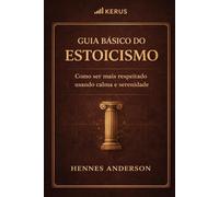 Guia básico do estoicismo: Como ser mais respeitado usando calma e serenidade.