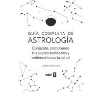 Guía completa de astrología / Complete Guide to Astrology: Conocete, Comprende Tus Signos Zodiacales Y Entiende Tu Carta Astral