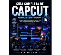 Guía completa de CapCut: Aprende paso a paso a dominar la edición de video, las herramientas de IA, los efectos visuales, la creación de contenido ... para producir videos de alta calidad.