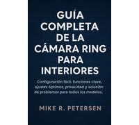 GUÍA COMPLETA DE LA CÁMARA RING PARA INTERIORES: Configuración fácil, funciones clave, ajustes óptimos, privacidad y solución de problemas para todos los modelos.