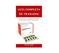 GUÍA COMPLETA DE TRAMADOL: Comprender los usos, los efectos secundarios, la seguridad y las precauciones diarias