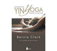 Guía completa de yin yoga / The Complete Guide to Yin Yoga: Filosofia Y Practica: FILOSOFÍA Y PRÁCTICA