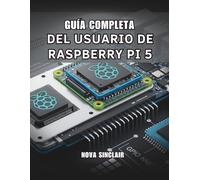 GUÍA COMPLETA DEL USUARIO DE RASPBERRY PI 5: Soluciones prácticas para la configuración de hardware, resolución de problemas y proyectos creativos