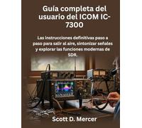 Guía completa del usuario del ICOM IC-7300: Las instrucciones definitivas paso a paso para salir al aire, sintonizar señales y explorar las funciones modernas de SDR