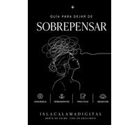 Guía Completa para Dejar de Sobrepensar: Transforma tu mente, recupera tu paz y vive con más calma - Incluye diario guiado de 30 días