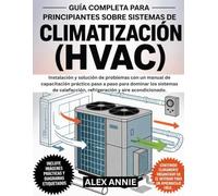 Guía completa para principiantes sobre sistemas de climatización (HVAC): Instalación y solución de problemas con un manual de capacitación práctico ... refrigeración y aire acondicionado.