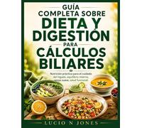 GUÍA COMPLETA SOBRE DIETA Y DIGESTIÓN PARA CÁLCULOS BILIARES: Nutrición práctica para el cuidado del hígado, equilibrio interno, apoyo suave, salud funcional