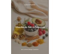 Guia Completo - Alimentação Anti-inflamatória: Estratégias práticas e receitas nutritivas para transformar a sua saúde e recuperar a vitalidade.