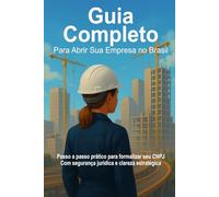 Guia Completo Para Abrir Sua Empresa no Brasil: Passo a passo prático para formalizar seu CNPJ, com segurança jurídica e clareza estratégica.