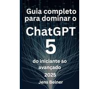 Guia completo para dominar o ChatGPT 5 do iniciante ao avançado