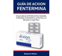 Guía de Acxion Fentermina: Comprendiendo la Pérdida de Peso Saludable, la Obesidad, el Metabolis-mo, la Nutrición y el Bienestar a Lar-go Plazo
