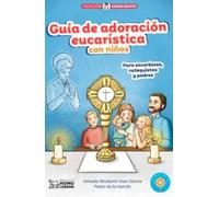 Guía de adoración eucarística con niños: Para sacerdotes, catequistas y padres