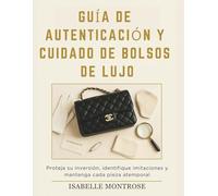 Guía de Autenticación y Cuidado de Bolsos de Lujo: Proteja su Inversión, Identifique Imitaciones y Mantenga Cada Pieza Atemporal