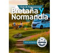 Guía de AUTOCARAVANAS de Bretaña y Normandía 2025: Explora la costa de Francia en autocaravana: joyas ocultas, rutas panorámicas y consejos locales para la mejor aventura de viaje por carretera