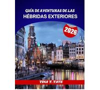 GUÍA DE AVENTURAS DE LAS HÉBRIDAS EXTERIORES 2026: Viaje por las islas occidentales: playas vírgenes, sitios antiguos y paisajes salvajes.