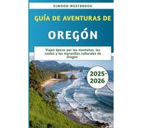Guía De Aventuras De Oregón 2025-2026: Viajes épicos por las montañas, las costas y las maravillas culturales de Oregón