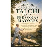 GUÍA DE CAMINATA TAI CHI PARA PERSONAS MAYORES: Ejercicios de bajo impacto para una pérdida de peso segura, un mejor equilibrio, una mayor movilidad y un envejecimiento saludable.