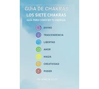 Guía de Chakras - Los Sietes Chakras Guía Para Conocer Tu Energía Interior de Forma Práctica