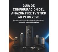 Guía De Configuración Del Amazon Fire Tv Stick 4k Plus 2026: Desde la primera visualización hasta aplicaciones, control por voz, privacidad y más