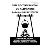 Guía de Conservación de Alimentos para la Supervivencia.: Cómo salar, ahumar, secar y almacenar carne, pescado, verduras y frutas.